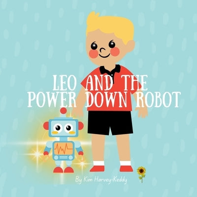 Leo and the Power Down Robot: A Children's Bedtime Book About Calming Busy Minds and Relaxation Skills by Harvey-Keddy, Kim