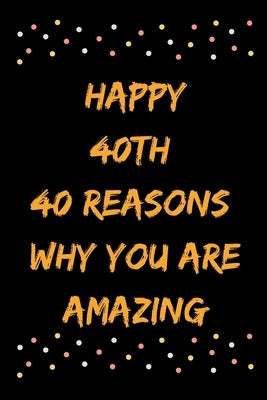 Happy 40th 40 Reasons Why You Are Amazing by Note Books, Star