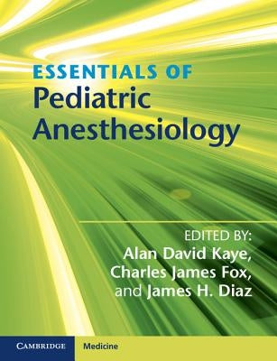 Essentials of Pediatric Anesthesiology by Kaye, Alan David