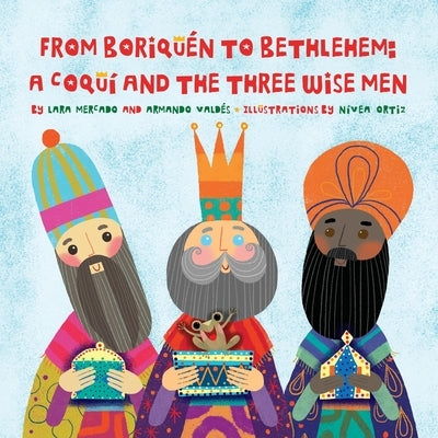 From Boriquén to Bethlehem: A Coquí and the Three Wise Men by Mercado, Lara