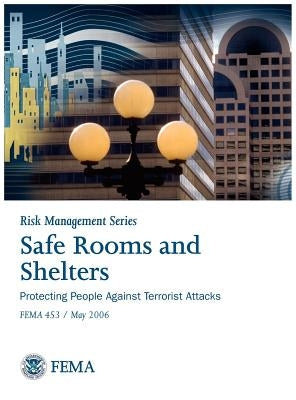 Safe Rooms and Shelters: Protecting People Against Terrorist Attacks Fema 453 (Risk Management Series) by Federal Emergency Management Agency