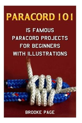 Paracord 101: 15 Famous Paracord Projects For Beginners With Illustrations by Page, Brooke