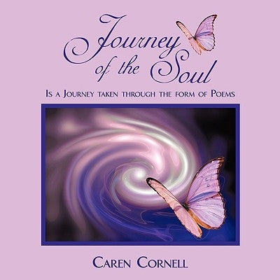 Journey of the Soul: Is a Journey taken through the form of Poems by Cornell, Caren
