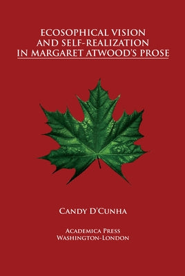 Ecosophical Vision and Self-Realization in Margaret Atwood's Prose by D'Cunha, Sr. Candy