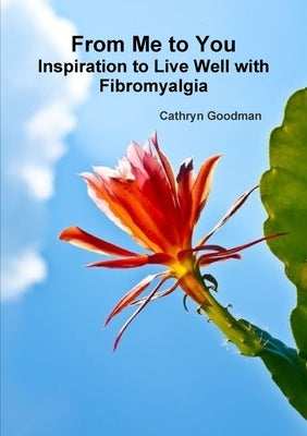 From Me to You: Inspiration to Live Well with Fibromyalgia by Goodman, Cathryn