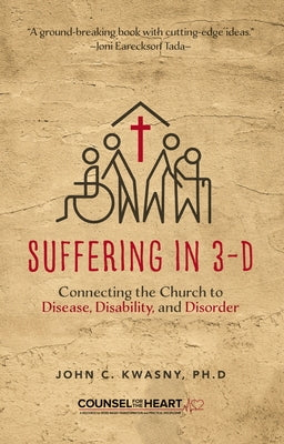 Suffering in 3-D: Connecting the Church to Disease, Disability, and Disorder by Kwasny, John C.