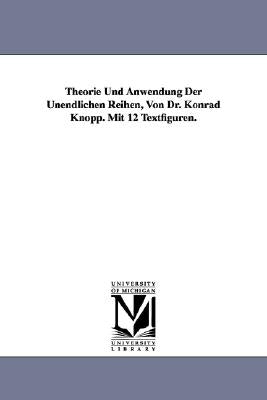 Theorie Und Anwendung Der Unendlichen Reihen, Von Dr. Konrad Knopp. Mit 12 Textfiguren. by Knopp, Konrad