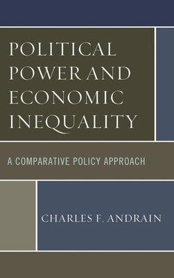 Political Power and Economic Inequality: A Comparative Policy Approach by Andrain, Charles F.