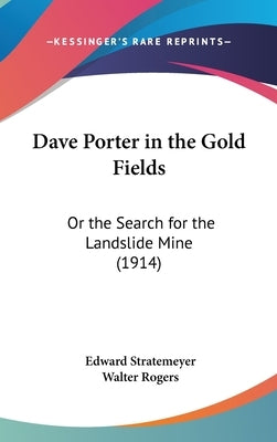 Dave Porter in the Gold Fields: Or the Search for the Landslide Mine (1914) by Stratemeyer, Edward