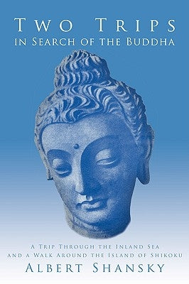 Two Trips in Search of the Buddha: A Trip Through the Inland Sea and a Walk Around the Island of Shikoku by Shansky, Albert