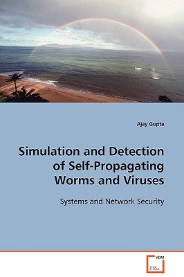 Simulation and Detection of Self-Propagating Worms and Viruses by Gupta, Ajay