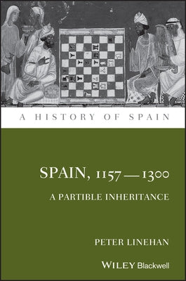 Spain, 1157-1300: A Partible Inheritance by Linehan, Peter