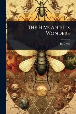 The Hive And Its Wonders by Cross, J. H.