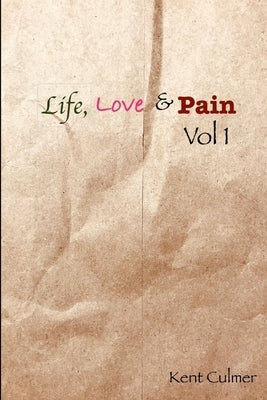 Life, Love & Pain. Vol 1 by Culmer, Kent