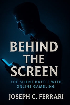 Behind The Screen: The Silent Battle with Online Gambling by Ferrari, Joseph C.
