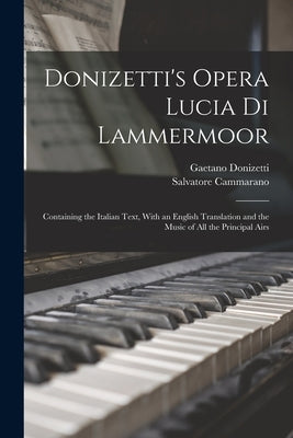Donizetti's Opera Lucia di Lammermoor: Containing the Italian Text, With an English Translation and the Music of all the Principal Airs by Donizetti, Gaetano