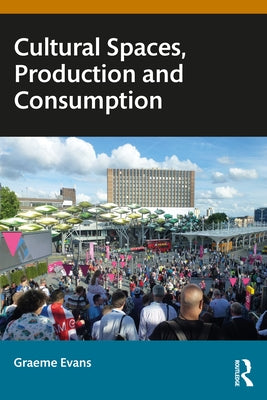 Cultural Spaces, Production and Consumption by Evans, Graeme