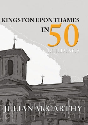 Kingston Upon Thames in 50 Buildings by McCarthy, Julian