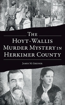 Hoyt-Wallis Murder Mystery in Herkimer County by Greiner, James M.