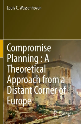 Compromise Planning: A Theoretical Approach from a Distant Corner of Europe by Wassenhoven, Louis C.