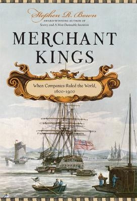 Merchant Kings: When Companies Ruled the World, 1600--1900 by Bown, Stephen R.