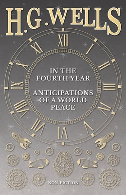 In the Fourth Year - Anticipations of a World Peace by Wells, H. G.