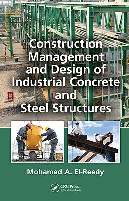 Construction Management and Design of Industrial Concrete and Steel Structures by El-Reedy, Mohamed A.