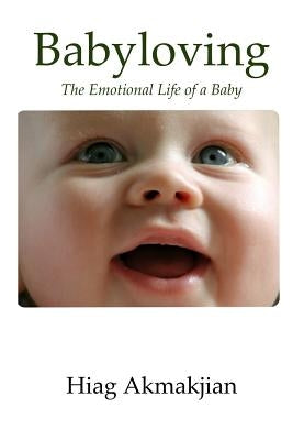 Babyloving: The Emotional Life of a Baby by Akmakjian, Hiag