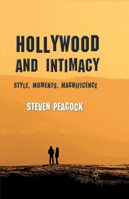 Hollywood and Intimacy: Style, Moments, Magnificence by Peacock, S.
