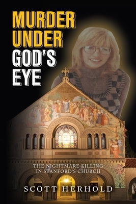 Murder Under God's Eye: The nightmare killing in Stanford's church by Herhold, Scott