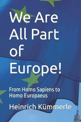 We Are All Part of Europe!: From homo sapiens to homo Europaeus by Kümmerle, Heinrich