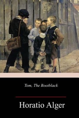 Tom, The Bootblack by Alger, Horatio