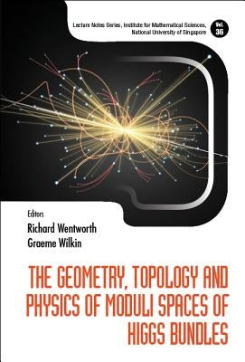 The Geometry, Topology and Physics of Moduli Spaces of Higgs Bundles by Wentworth, Richard