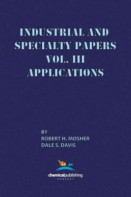 Industrial and Specialty Papers, Volume 3, Applications by Mosher, Robert H.