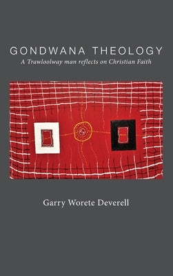 Gondwana Theology: A Trawloolway Man Reflects on Christian Faith by Worete Deverell, Garry