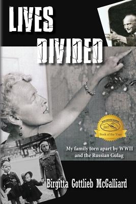 Lives Divided: My family torn apart by WWII and the Russian Gulag by McGalliard, Birgitta Gottlieb