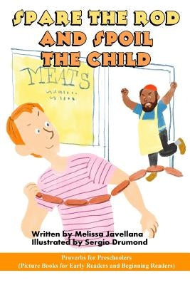 Spare the Rod and Spoil the Child: Picture Books for Early Readers and Beginning Readers: Proverbs for Preschoolers by Drumond, Sergio