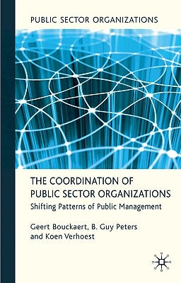 The Coordination of Public Sector Organizations: Shifting Patterns of Public Management by Bouckaert, Geert