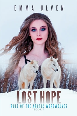 Lost Hope: Rule of The Arctic Werewolves Book 1 by Ulven, Emma
