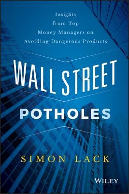 Wall Street Potholes: Insights from Top Money Managers on Avoiding Dangerous Products by Lack, Simon A.