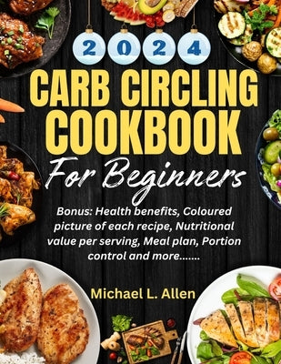 Carb Circling Cookbook for Beginners 2024: Fuel your fitness: A Beginner's Guide To carb cycling success by Allen, Michael L.