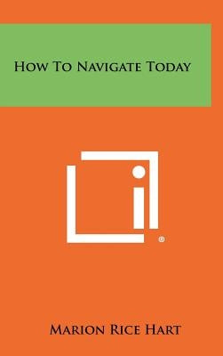 How to Navigate Today by Hart, Marion Rice