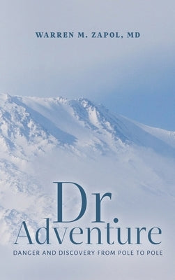 Dr. Adventure: Danger and Discovery From Pole to Pole by Zapol, Warren M.