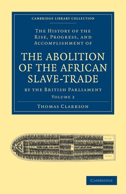 The History of the Abolition of the African Slave-Trade by the British Parliament - Volume 2 by Clarkson, Thomas