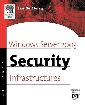Windows Server 2003 Security Infrastructures: Core Security Features by de Clercq, Jan
