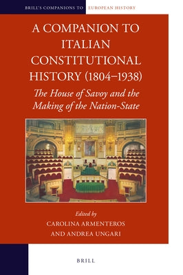 A Companion to Italian Constitutional History (1804-1938): The House of Savoy and the Making of the Nation-State by Armenteros, Carolina