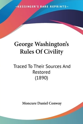 George Washington's Rules Of Civility: Traced To Their Sources And Restored (1890) by Conway, Moncure Daniel