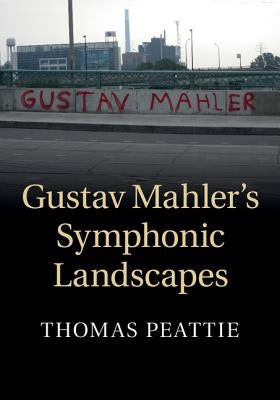 Gustav Mahler's Symphonic Landscapes by Peattie, Thomas