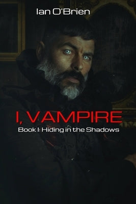 I, Vampire: Book I: Hiding in the Shadows by O'Brien, Ian