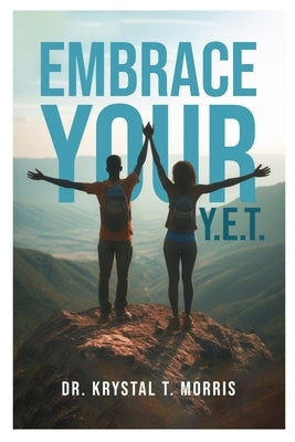 Embrace Your Y.E.T. by Morris, Krystal T.